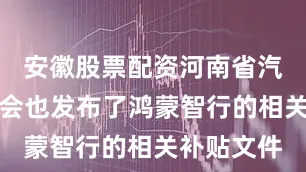 安徽股票配资河南省汽车行业协会也发布了鸿蒙智行的相关补贴文件