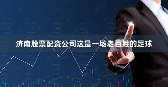 济南股票配资公司这是一场老百姓的足球